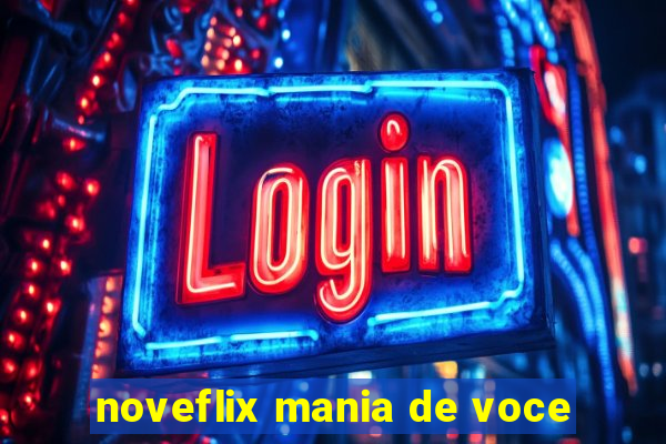 noveflix mania de voce